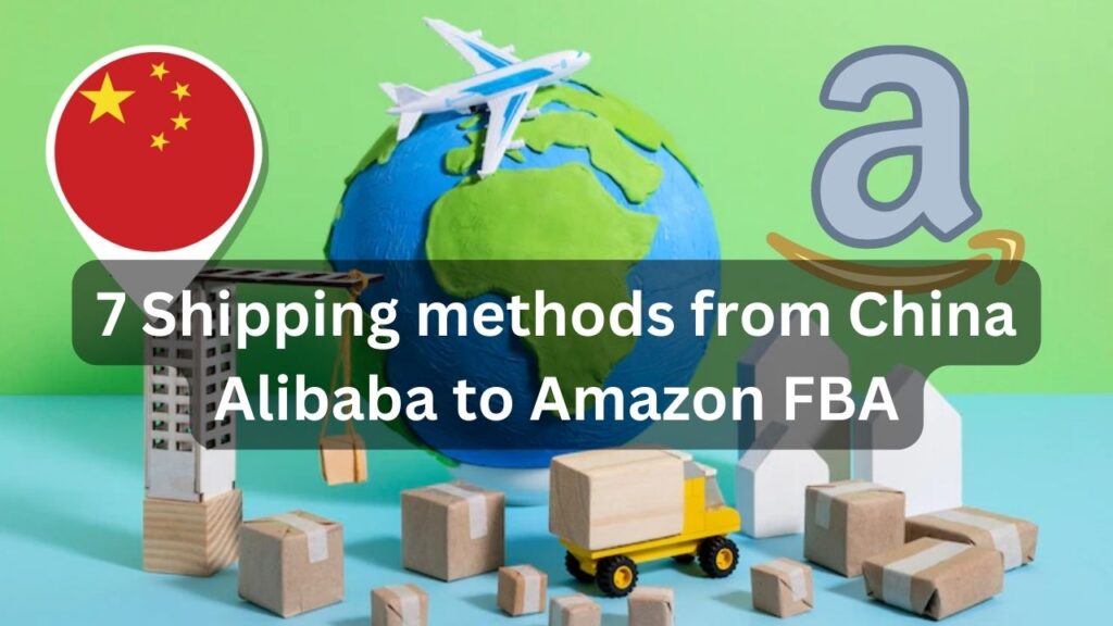 7 méthodes d'expédition depuis Alibaba Chine vers Amazon FBA