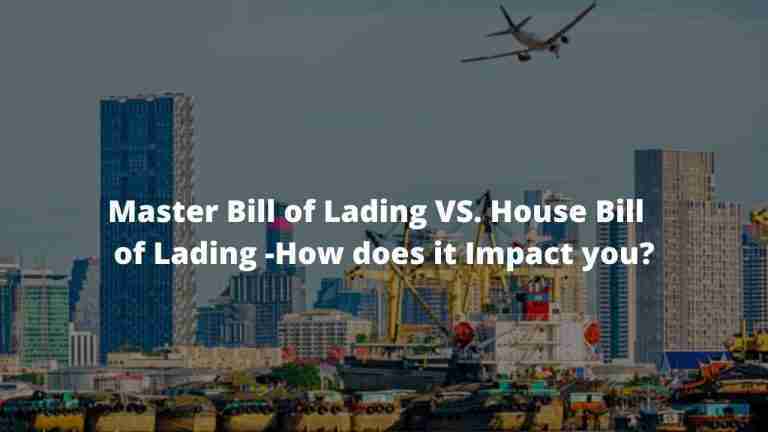 Master Bill of Lading VS. House Bill of Lading -How does it Impact you?